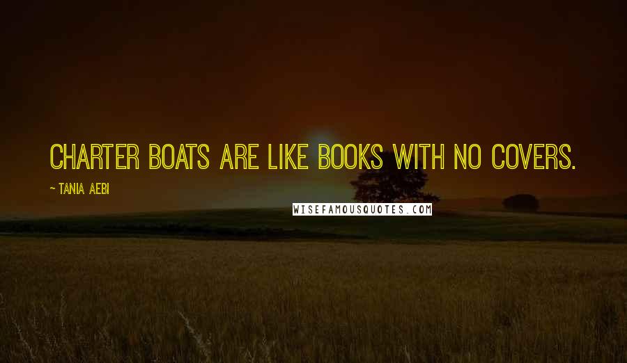 Tania Aebi Quotes: Charter boats are like books with no covers.