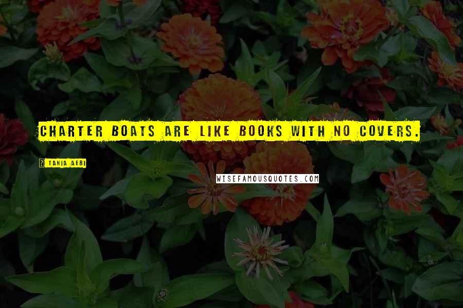 Tania Aebi Quotes: Charter boats are like books with no covers.