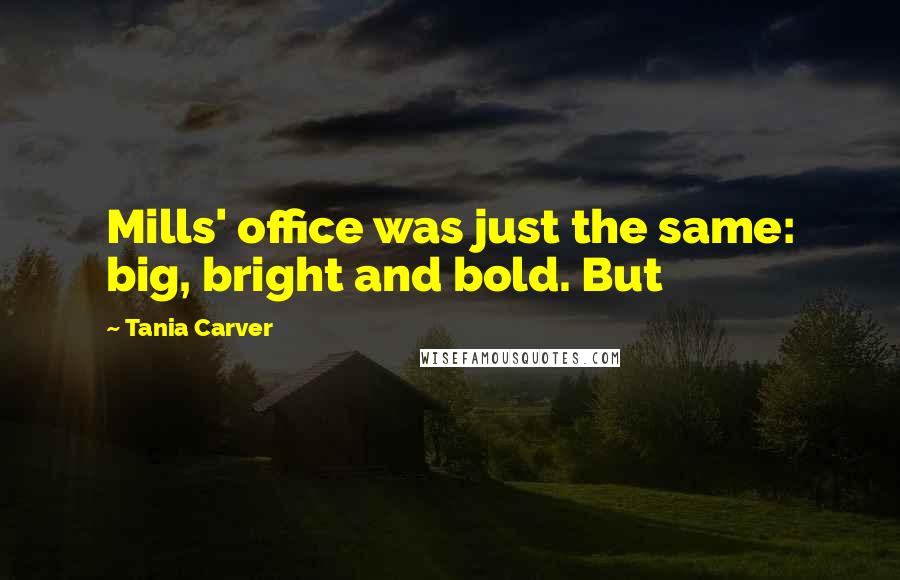 Tania Carver Quotes: Mills' office was just the same: big, bright and bold. But