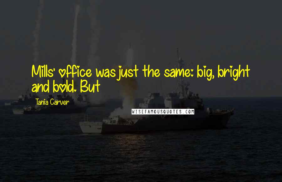Tania Carver Quotes: Mills' office was just the same: big, bright and bold. But