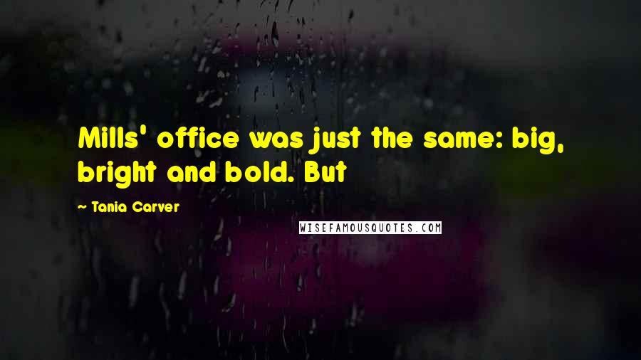 Tania Carver Quotes: Mills' office was just the same: big, bright and bold. But