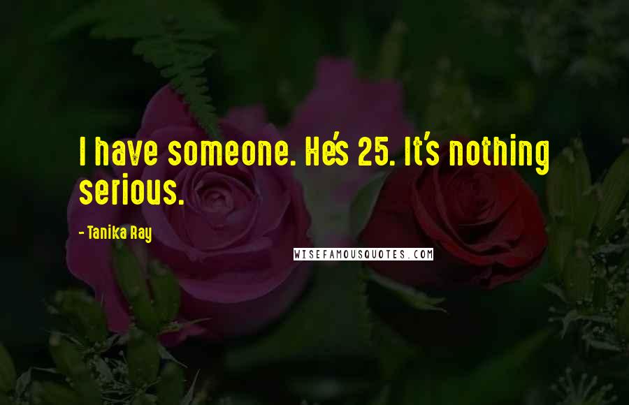 Tanika Ray Quotes: I have someone. He's 25. It's nothing serious.