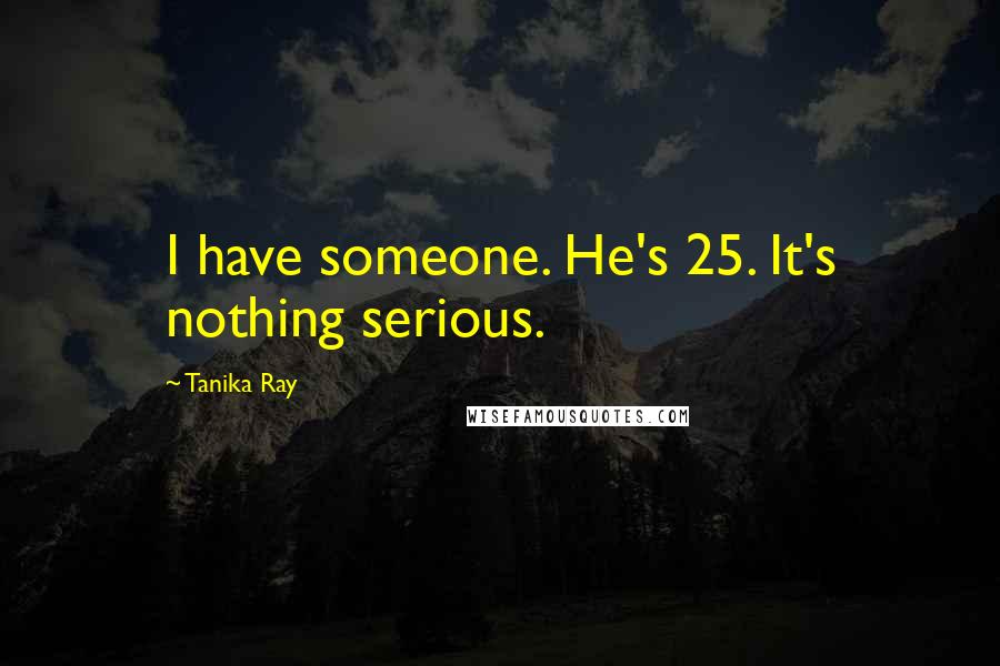 Tanika Ray Quotes: I have someone. He's 25. It's nothing serious.