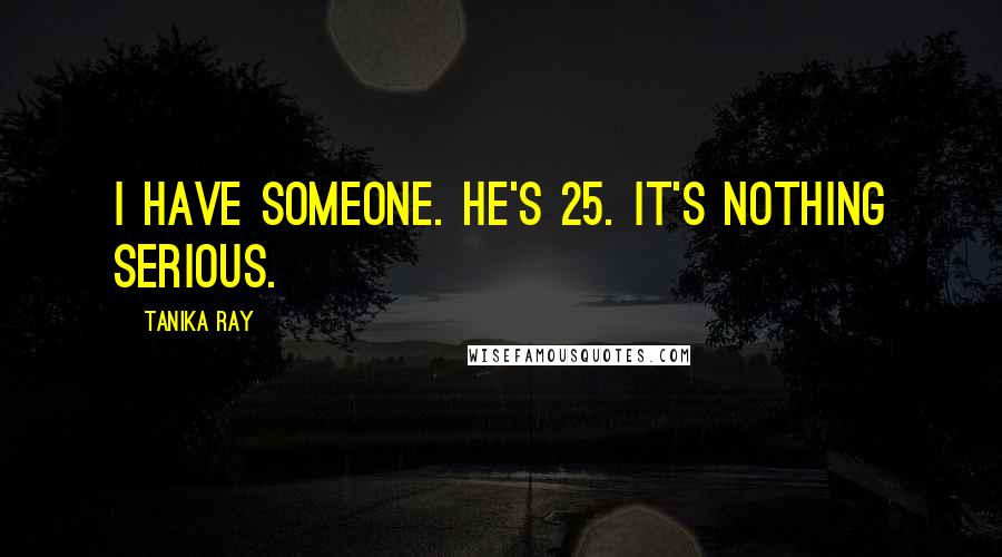 Tanika Ray Quotes: I have someone. He's 25. It's nothing serious.