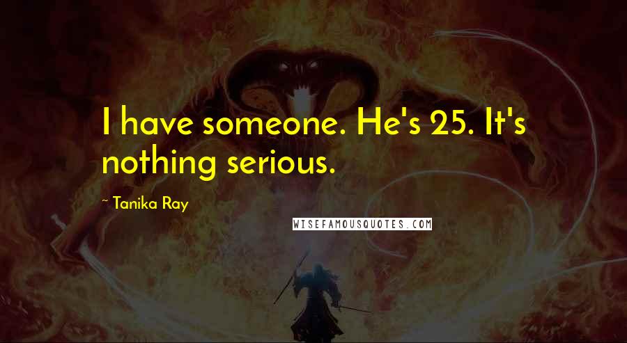 Tanika Ray Quotes: I have someone. He's 25. It's nothing serious.