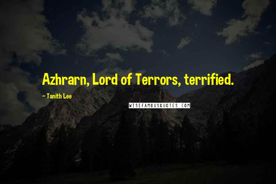 Tanith Lee Quotes: Azhrarn, Lord of Terrors, terrified.