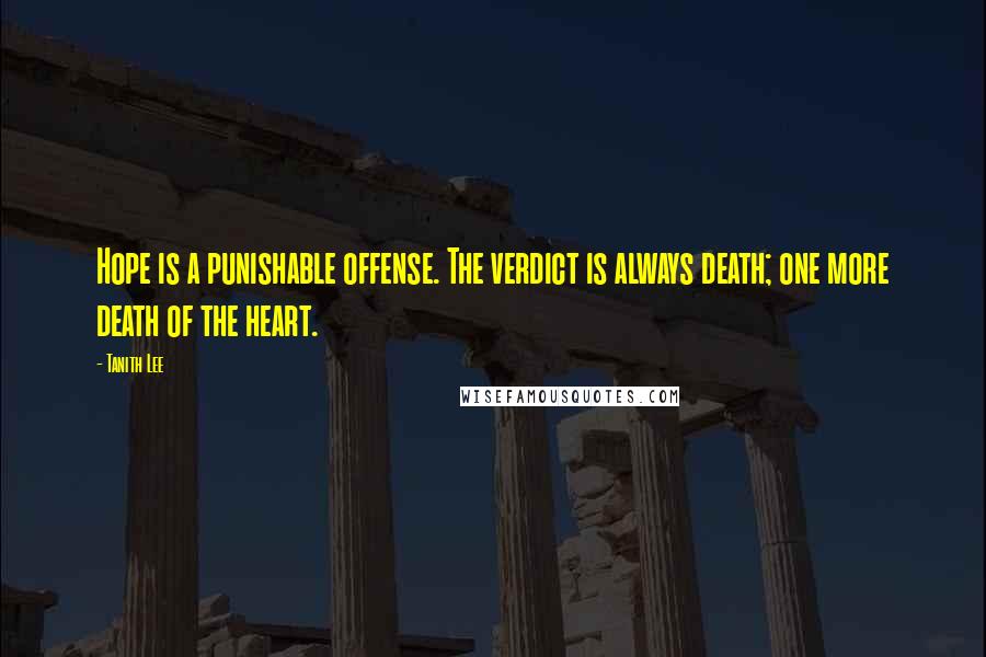 Tanith Lee Quotes: Hope is a punishable offense. The verdict is always death; one more death of the heart.