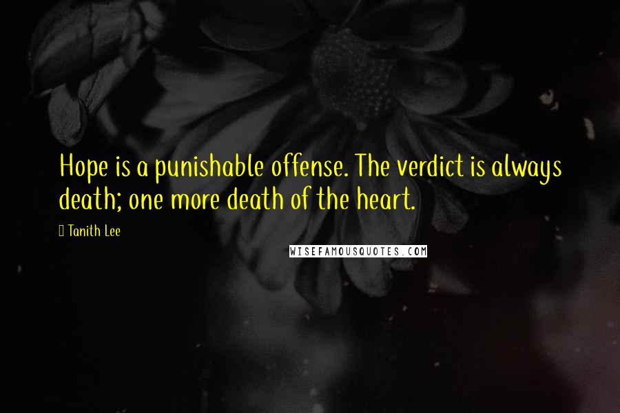 Tanith Lee Quotes: Hope is a punishable offense. The verdict is always death; one more death of the heart.