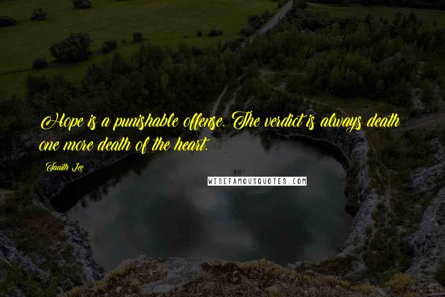 Tanith Lee Quotes: Hope is a punishable offense. The verdict is always death; one more death of the heart.