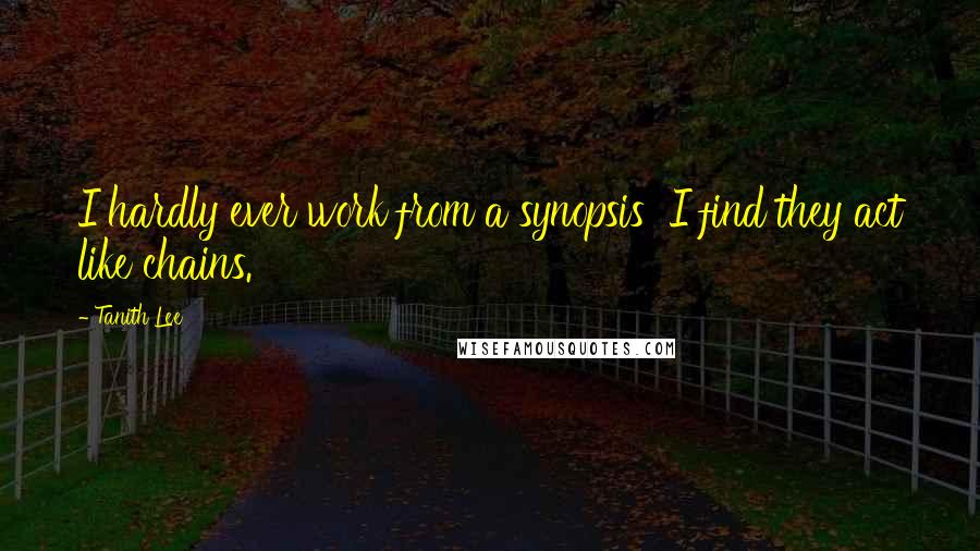 Tanith Lee Quotes: I hardly ever work from a synopsis I find they act like chains.