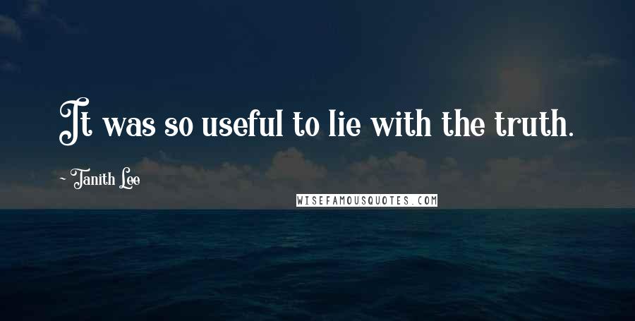 Tanith Lee Quotes: It was so useful to lie with the truth.