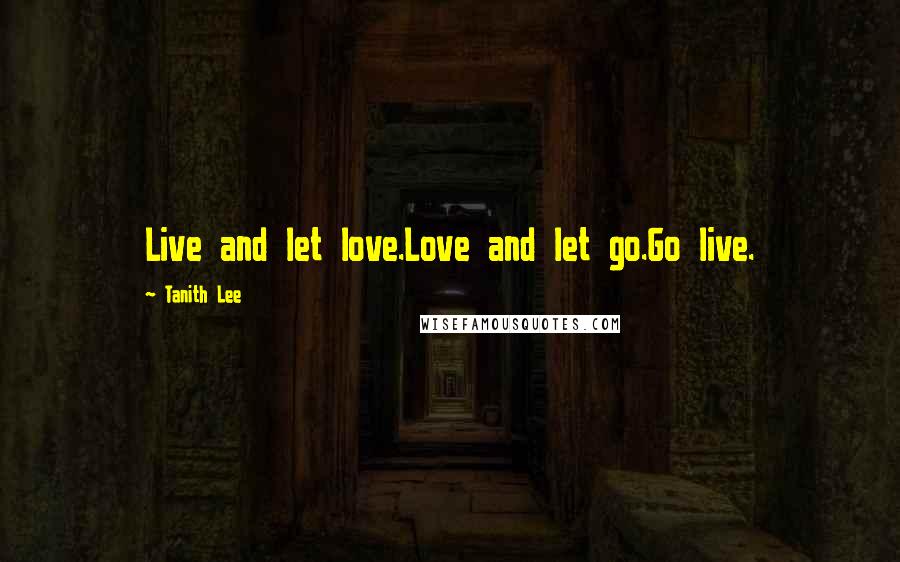 Tanith Lee Quotes: Live and let love.Love and let go.Go live.