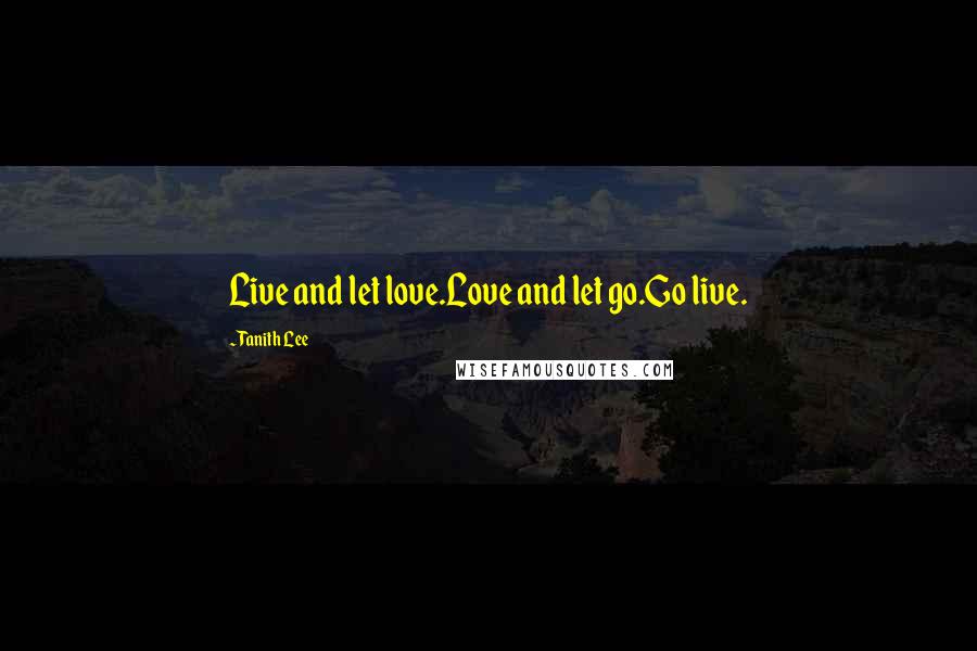 Tanith Lee Quotes: Live and let love.Love and let go.Go live.