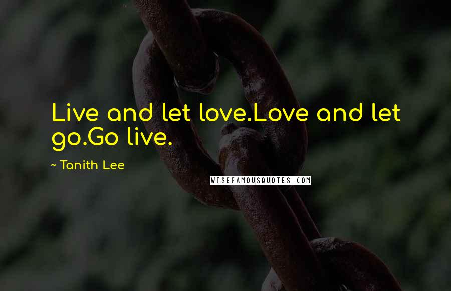 Tanith Lee Quotes: Live and let love.Love and let go.Go live.