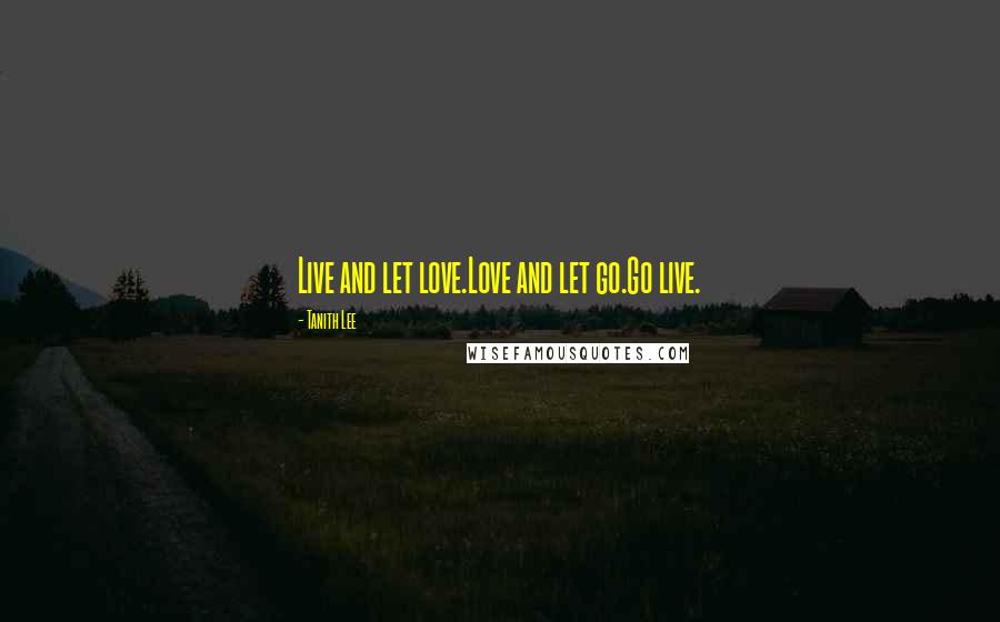 Tanith Lee Quotes: Live and let love.Love and let go.Go live.