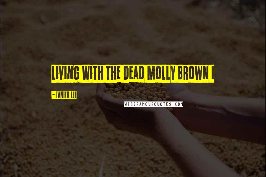 Tanith Lee Quotes: Living With The Dead Molly Brown I