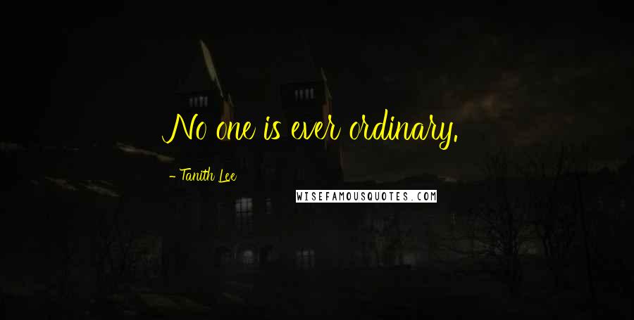 Tanith Lee Quotes: No one is ever ordinary.
