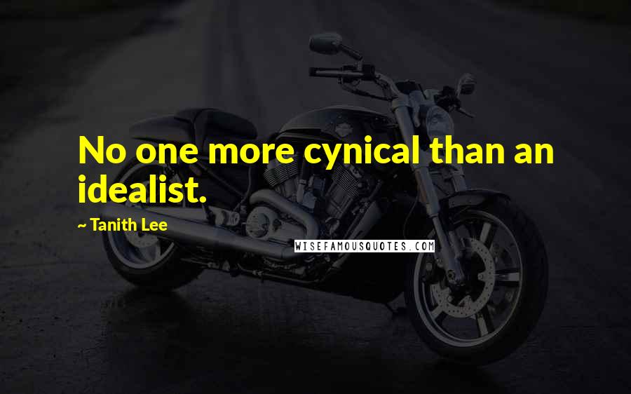 Tanith Lee Quotes: No one more cynical than an idealist.