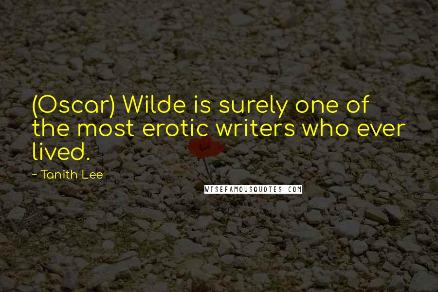 Tanith Lee Quotes: (Oscar) Wilde is surely one of the most erotic writers who ever lived.