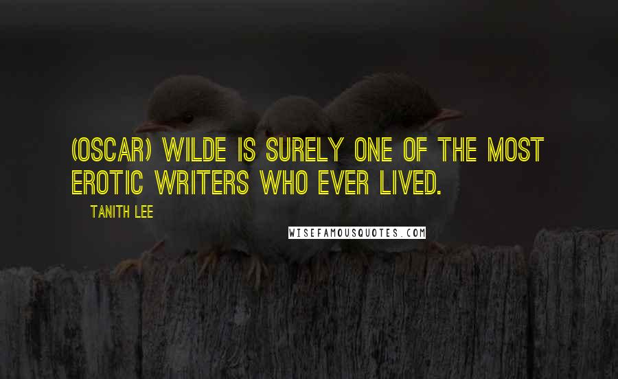 Tanith Lee Quotes: (Oscar) Wilde is surely one of the most erotic writers who ever lived.