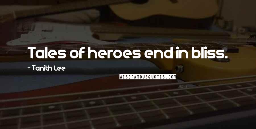 Tanith Lee Quotes: Tales of heroes end in bliss.