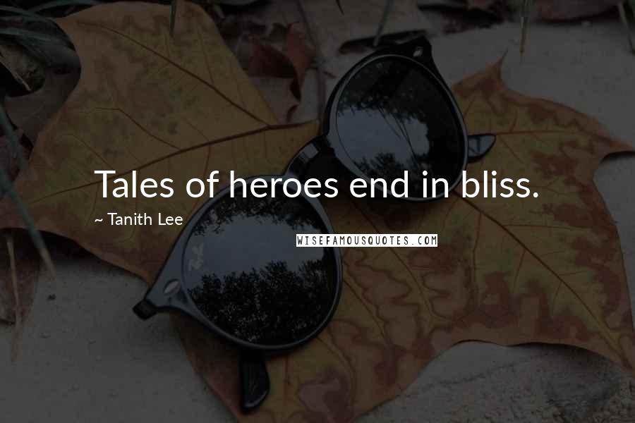 Tanith Lee Quotes: Tales of heroes end in bliss.