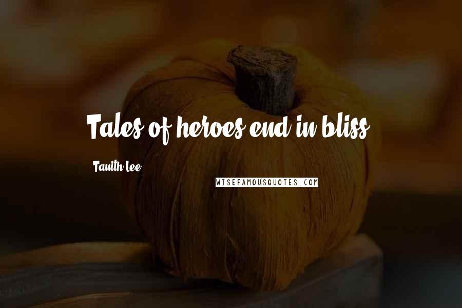 Tanith Lee Quotes: Tales of heroes end in bliss.