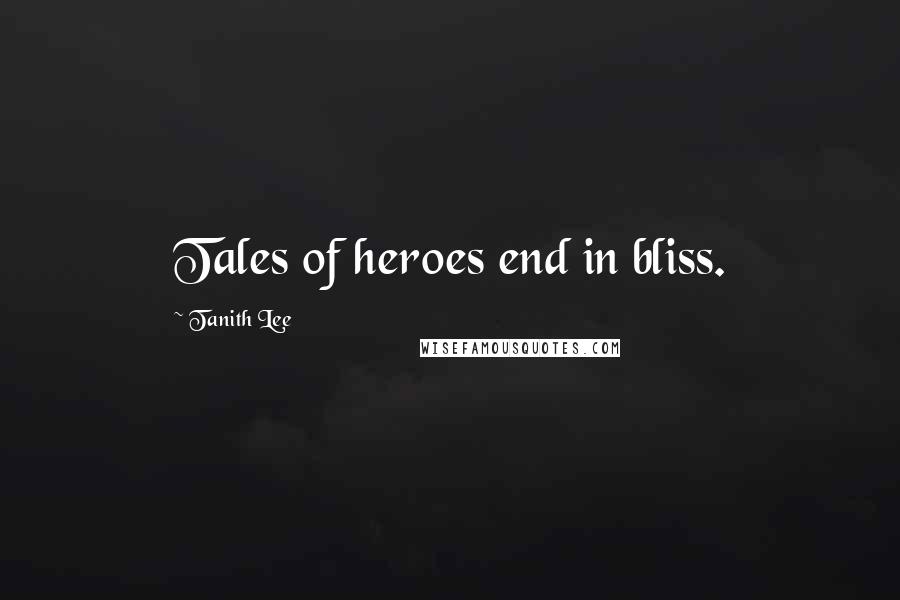 Tanith Lee Quotes: Tales of heroes end in bliss.