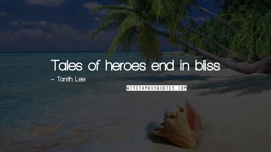 Tanith Lee Quotes: Tales of heroes end in bliss.