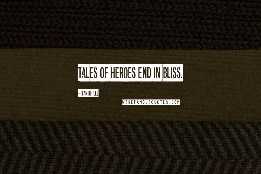 Tanith Lee Quotes: Tales of heroes end in bliss.