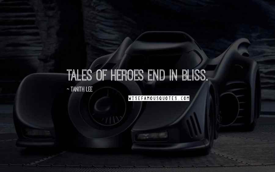 Tanith Lee Quotes: Tales of heroes end in bliss.