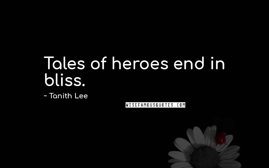Tanith Lee Quotes: Tales of heroes end in bliss.