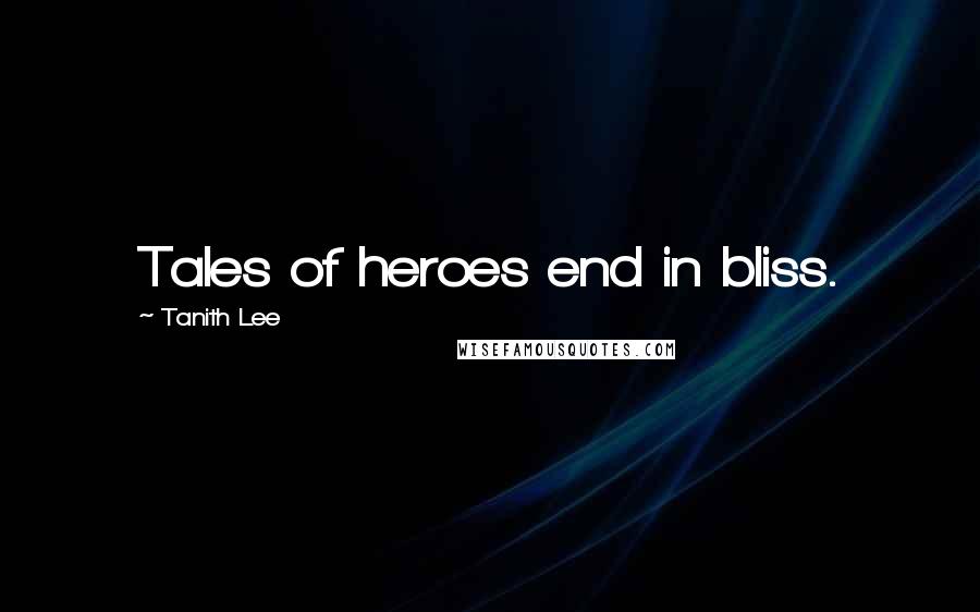 Tanith Lee Quotes: Tales of heroes end in bliss.
