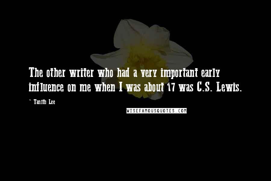 Tanith Lee Quotes: The other writer who had a very important early influence on me when I was about 17 was C.S. Lewis.