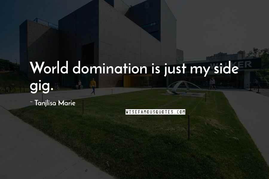 Tanjlisa Marie Quotes: World domination is just my side gig.