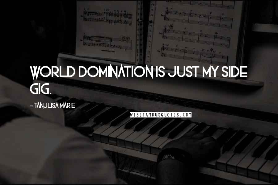 Tanjlisa Marie Quotes: World domination is just my side gig.