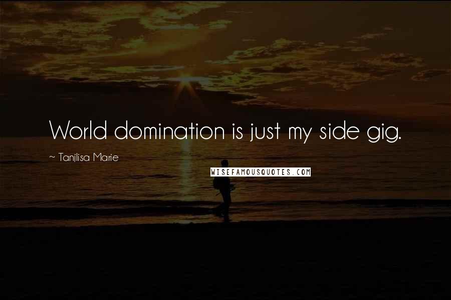 Tanjlisa Marie Quotes: World domination is just my side gig.