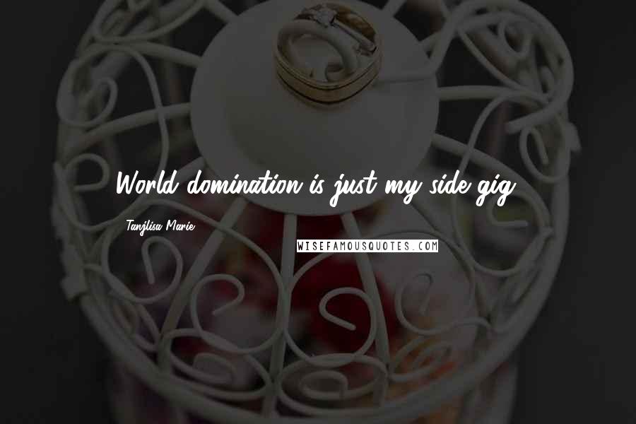 Tanjlisa Marie Quotes: World domination is just my side gig.