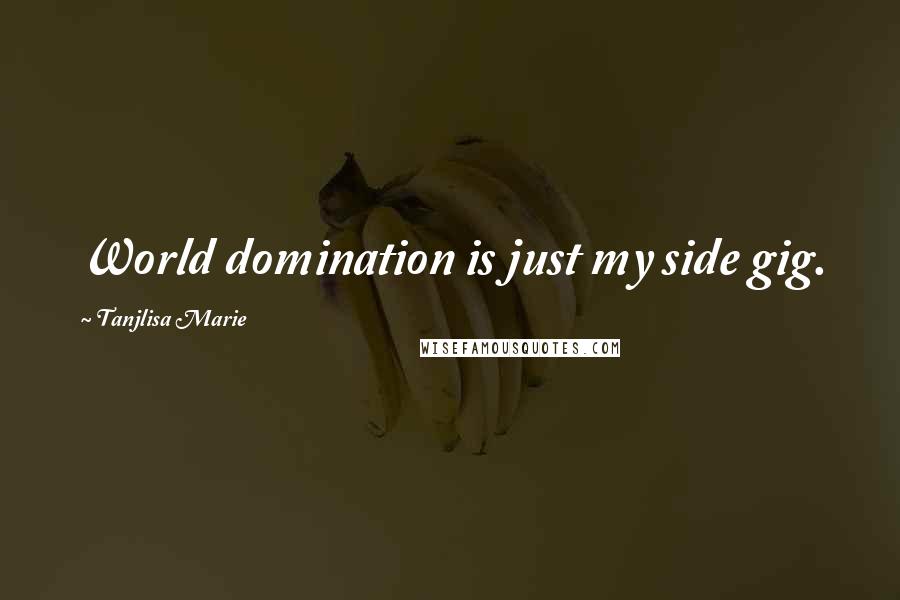 Tanjlisa Marie Quotes: World domination is just my side gig.