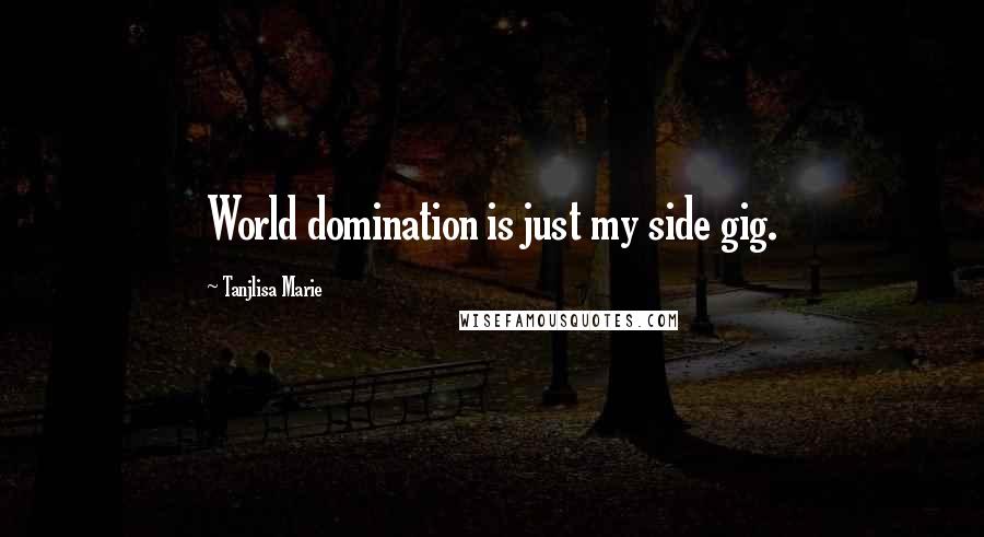 Tanjlisa Marie Quotes: World domination is just my side gig.