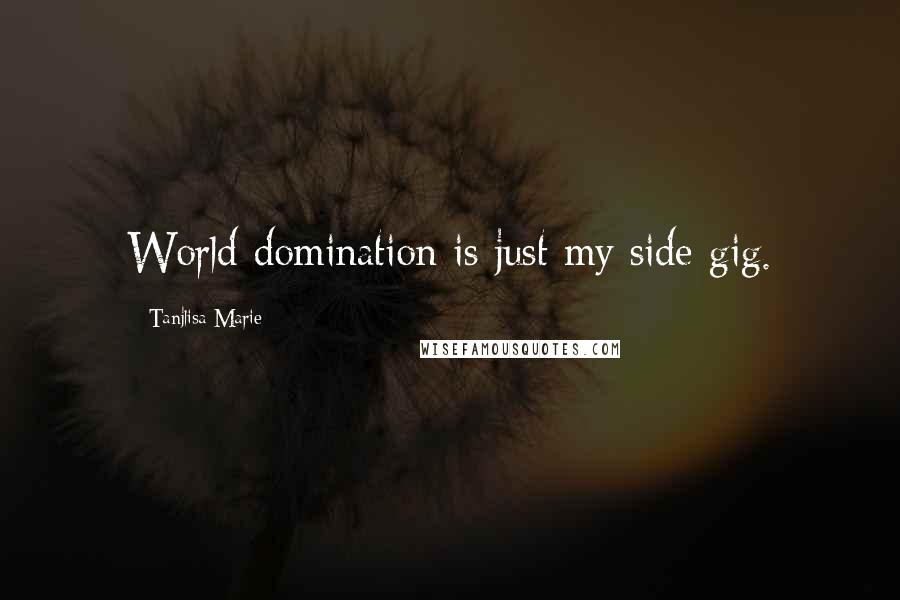 Tanjlisa Marie Quotes: World domination is just my side gig.