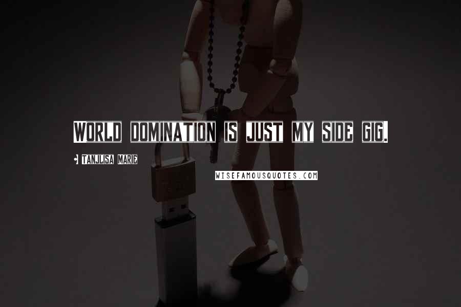 Tanjlisa Marie Quotes: World domination is just my side gig.