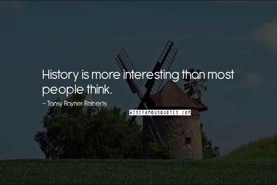 Tansy Rayner Roberts Quotes: History is more interesting than most people think.