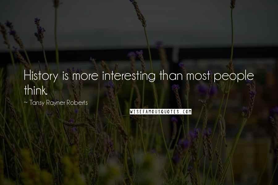 Tansy Rayner Roberts Quotes: History is more interesting than most people think.