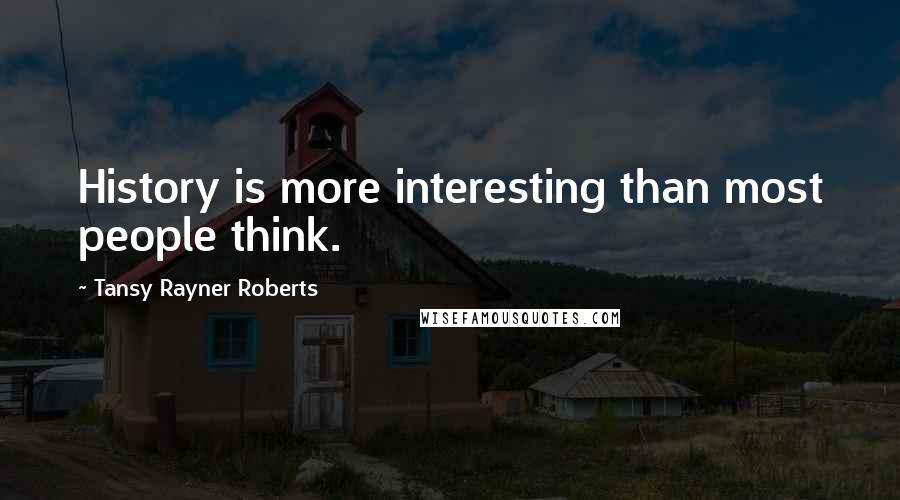 Tansy Rayner Roberts Quotes: History is more interesting than most people think.