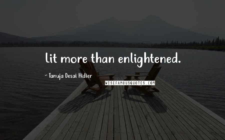 Tanuja Desai Hidier Quotes: Lit more than enlightened.