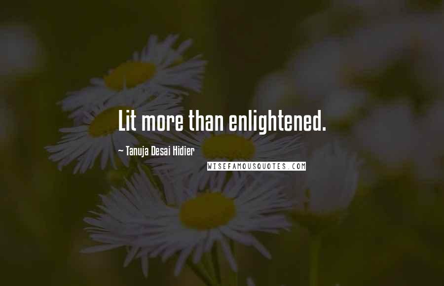 Tanuja Desai Hidier Quotes: Lit more than enlightened.