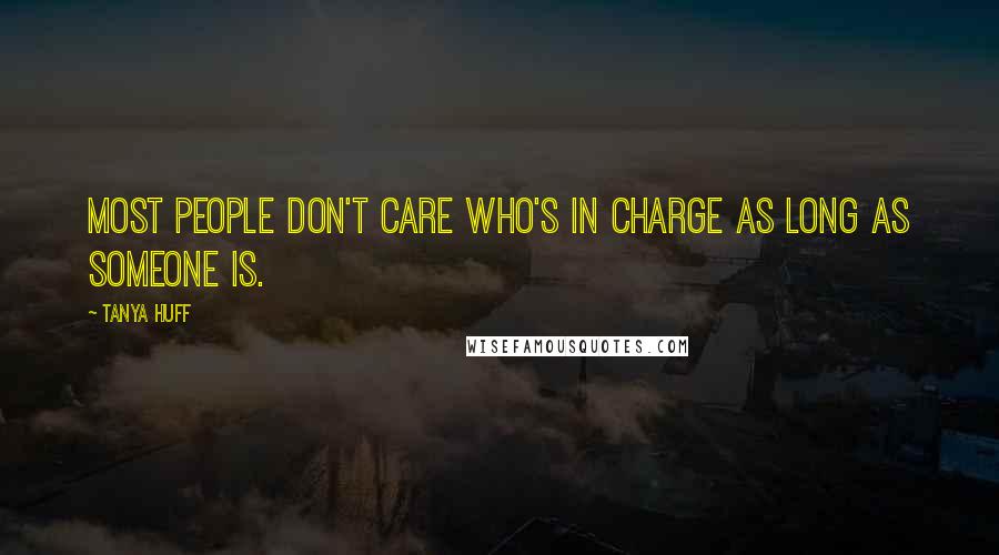 Tanya Huff Quotes: Most people don't care who's in charge as long as someone is.