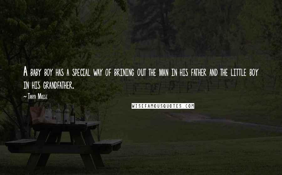 Tanya Masse Quotes: A baby boy has a special way of brining out the man in his father and the little boy in his grandfather.