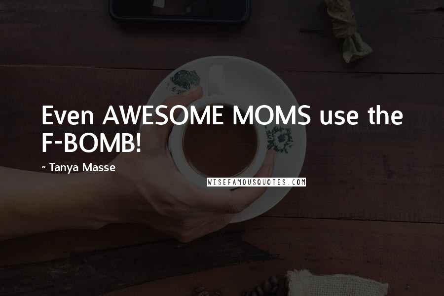 Tanya Masse Quotes: Even AWESOME MOMS use the F-BOMB!